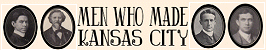 Men Who Made Kansas City ~ Biographies of Promineent Turn of the Century Kansas Citians